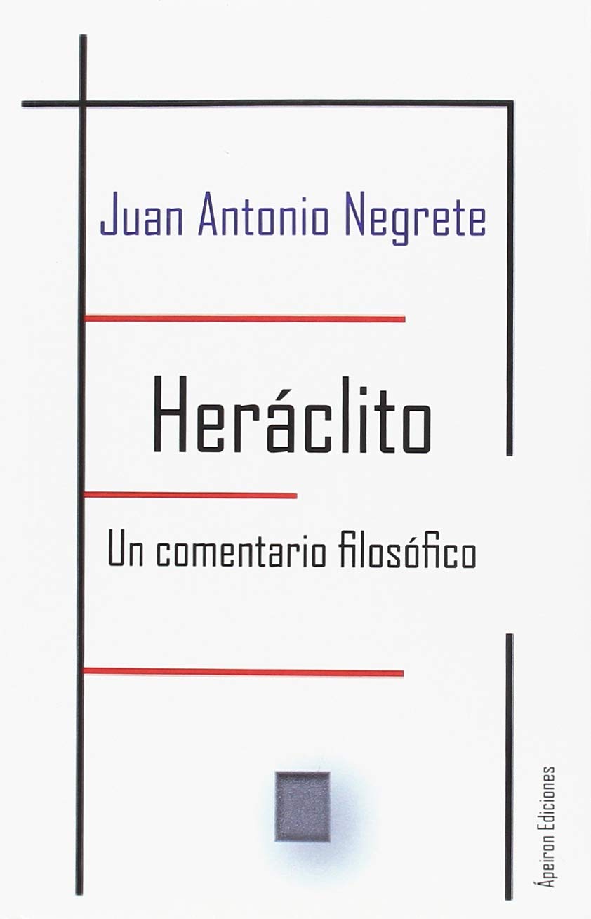 Heráclito. Un comentario filosófico, de Juan Antonio Negrete